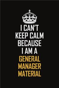 I Can't Keep Calm Because I Am A General Manager Material