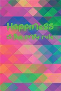 Happiness is the only rule