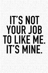 It's Not Your Job to Like Me. It's Mine.