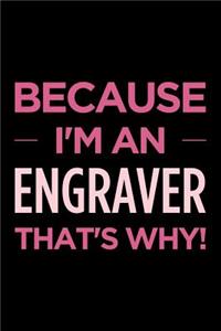 Because I'm an Engraver That's Why