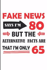Fake News Says I'm 80 But the Alternative Facts Are That I'm Only 65