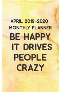 April 2019 - 2020 Be Happy It Drives People Crazy Monthly Planner