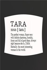 Tara Noun [ Tara ] the Perfect Woman Super Sexy with Infinite Charisma, Funny and Full of Good Ideas. Always Right Because She Is... Tara