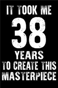 It Took Me 38 Years to create this masterpiece