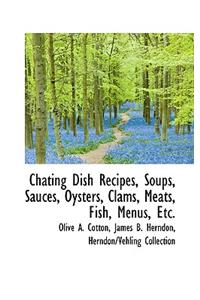 Chating Dish Recipes, Soups, Sauces, Oysters, Clams, Meats, Fish, Menus, Etc.