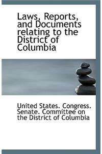 Laws, Reports, and Documents Relating to the District of Columbia