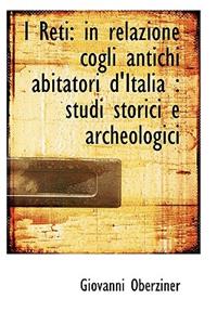 I Reti: In Relazione Cogli Antichi Abitatori D'Italia: Studi Storici E Archeologici