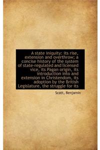 A State Iniquity: Its Rise, Extension and Overthrow; A Concise History of the System of State-Regula