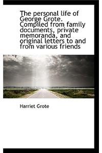 The Personal Life of George Grote. Compiled from Family Documents, Private Memoranda, and Original L