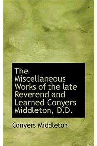 The Miscellaneous Works of the Late Reverend and Learned Conyers Middleton, D.D.