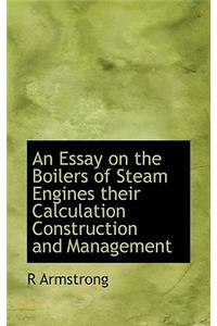 An Essay on the Boilers of Steam Engines Their Calculation Construction and Management