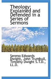 Theology; Explained and Defended in a Series of Sermons