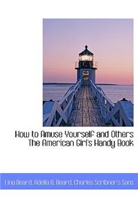 How to Amuse Yourself and Others the American Girl's Handy Book