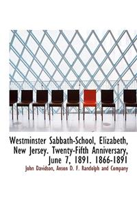 Westminster Sabbath-School, Elizabeth, New Jersey. Twenty-Fifth Anniversary, June 7, 1891. 1866-1891