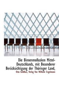 Die Binnenmollusken Mittel-Deutschlands, Mit Besonderer Berucksichtigung Der Thuringer Land,