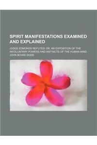 Spirit Manifestations Examined and Explained; Judge Edmonds Refuted Or, an Exposition of the Involuntary Powers and Instincts of the Human Mind