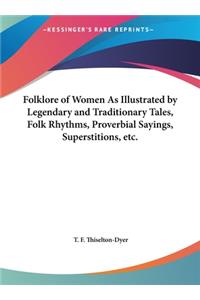 Folklore of Women as Illustrated by Legendary and Traditionary Tales, Folk Rhythms, Proverbial Sayings, Superstitions, Etc.