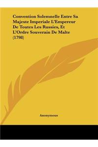 Convention Solemnelle Entre Sa Majeste Imperiale L'Empereur de Toutes Les Russies, Et L'Ordre Souverain de Malte (1798)