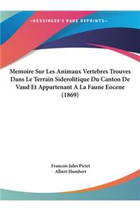 Memoire Sur Les Animaux Vertebres Trouves Dans Le Terrain Siderolitique Du Canton de Vaud Et Appartenant a la Faune Eocene (1869)