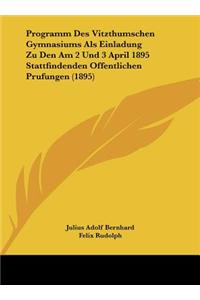 Programm Des Vitzthumschen Gymnasiums ALS Einladung Zu Den Am 2 Und 3 April 1895 Stattfindenden Offentlichen Prufungen (1895)