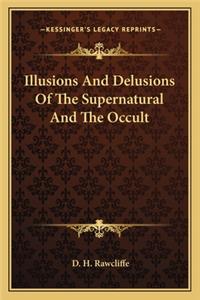 Illusions And Delusions Of The Supernatural And The Occult