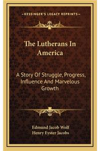 Lutherans In America: A Story Of Struggle, Progress, Influence And Marvelous Growth