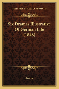 Six Dramas Illustrative of German Life (1848)