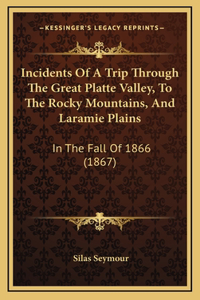 Incidents Of A Trip Through The Great Platte Valley, To The Rocky Mountains, And Laramie Plains
