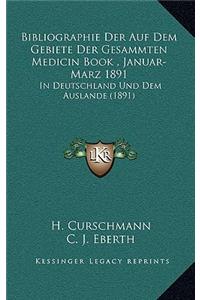 Bibliographie Der Auf Dem Gebiete Der Gesammten Medicin Book, Januar-Marz 1891