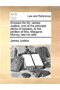 Answers for Mr. James Justice, One of the Principal Clerks of Session, to the Petition of Mrs. Margaret Murray, Late His Wife.