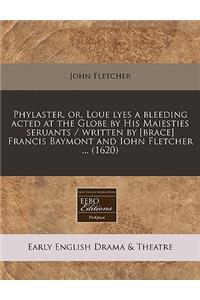 Phylaster, Or, Loue Lyes a Bleeding Acted at the Globe by His Maiesties Seruants / Written by [brace] Francis Baymont and Iohn Fletcher ... (1620)