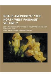 Roald Amundsen's the North West Passage; Being the Record of a Voyage of Exploration of the Ship Gjoa 1903-1907 Volume 2