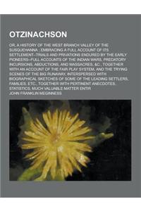 Otzinachson; Or, a History of the West Branch Valley of the Susquehanna; Embracing a Full Account of Its Settlement--Trials and Privations Endured by