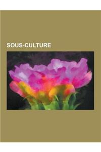 Sous-Culture: Mouvement Punk, Contre-Culture, Geek, Straight Edge, Rude Boys, Mod, Teddy Boys, Mouvement Rastafari, Otaku, Warez, Tr