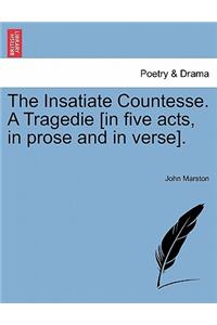 Insatiate Countesse. a Tragedie [In Five Acts, in Prose and in Verse].