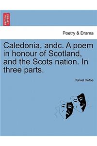 Caledonia, Andc. a Poem in Honour of Scotland, and the Scots Nation. in Three Parts.