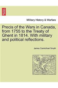 Precis of the Wars in Canada, from 1755 to the Treaty of Ghent in 1814. with Military and Political Reflections.