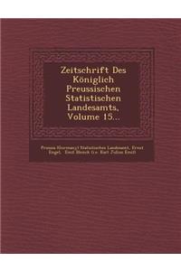 Zeitschrift Des Königlich Preussischen Statistischen Landesamts, Volume 15...