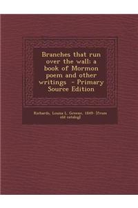 Branches That Run Over the Wall; A Book of Mormon Poem and Other Writings