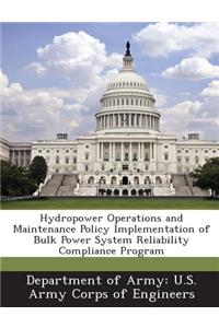 Hydropower Operations and Maintenance Policy Implementation of Bulk Power System Reliability Compliance Program