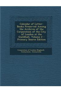 Calendar of Letter-Books Preserved Among the Archives of the Corporation of the City of London at the Guildhall, Volume 2