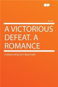 A Victorious Defeat. a Romance