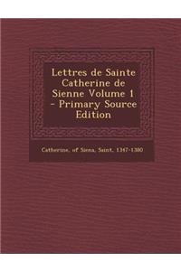 Lettres de Sainte Catherine de Sienne Volume 1 - Primary Source Edition