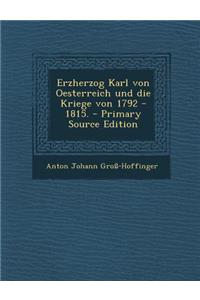 Erzherzog Karl Von Oesterreich Und Die Kriege Von 1792 - 1815. - Primary Source Edition