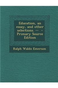 Education, an Essay, and Other Selections. -- - Primary Source Edition