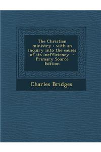 The Christian Ministry: With an Inquiry Into the Causes of Its Inefficiency