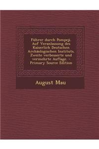 Fuhrer Durch Pompeji. Auf Veranlassung Des Kaiserlich Deutschen Archaologischen Instituts. Zweite Verbesserte Und Vermehrte Auflage. - Primary Source Edition