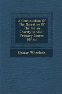 A Continuation of the Narrative of the Indian Charity-School - Primary Source Edition