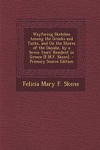 Wayfaring Sketches Among the Greeks and Turks, and on the Shores of the Danube, by a Seven Years' Resident in Greece [F.M.F. Skene].