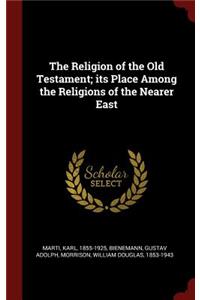 The Religion of the Old Testament; its Place Among the Religions of the Nearer East